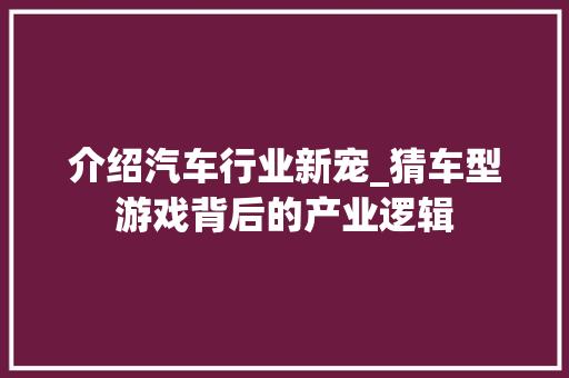 介绍汽车行业新宠_猜车型游戏背后的产业逻辑