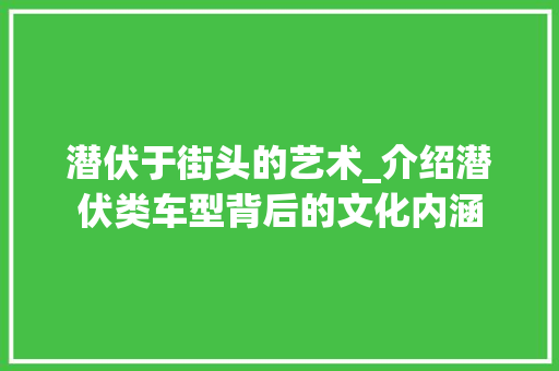 潜伏于街头的艺术_介绍潜伏类车型背后的文化内涵