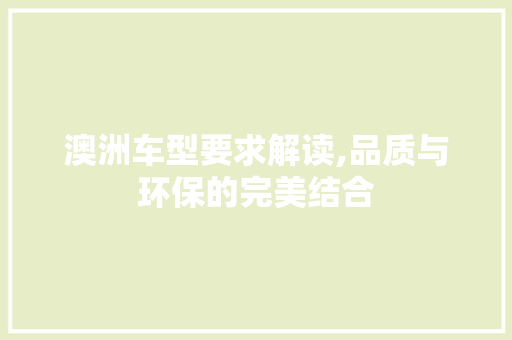 澳洲车型要求解读,品质与环保的完美结合