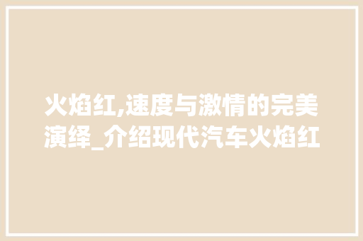 火焰红,速度与激情的完美演绎_介绍现代汽车火焰红车型传奇