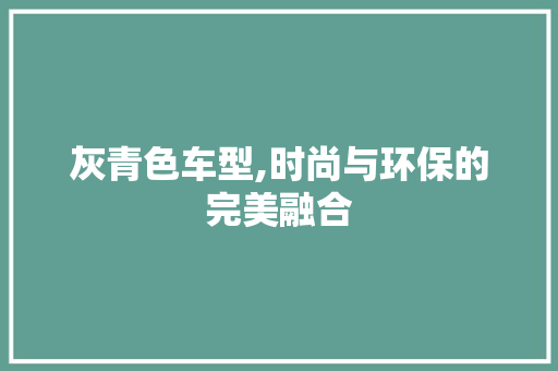 灰青色车型,时尚与环保的完美融合