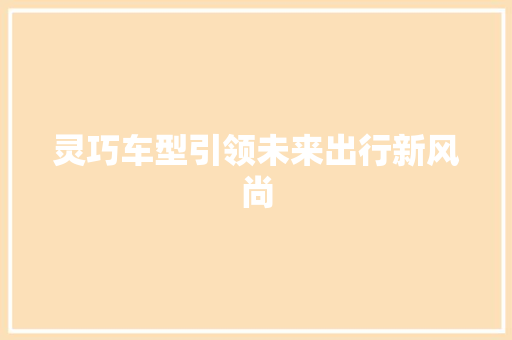 灵巧车型引领未来出行新风尚