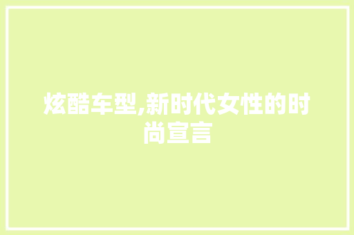炫酷车型,新时代女性的时尚宣言