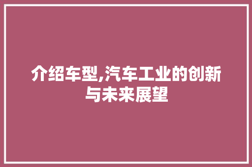 介绍车型,汽车工业的创新与未来展望
