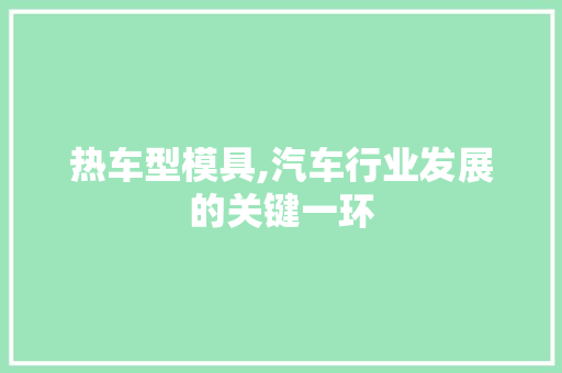 热车型模具,汽车行业发展的关键一环