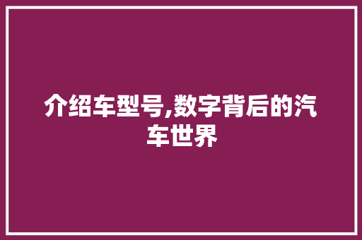 介绍车型号,数字背后的汽车世界