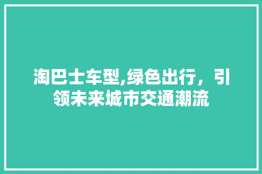 淘巴士车型,绿色出行，引领未来城市交通潮流