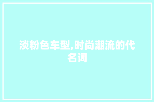 淡粉色车型,时尚潮流的代名词
