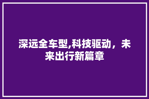 深远全车型,科技驱动，未来出行新篇章