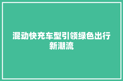 混动快充车型引领绿色出行新潮流