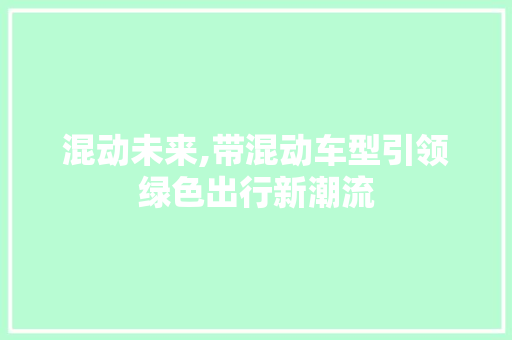 混动未来,带混动车型引领绿色出行新潮流
