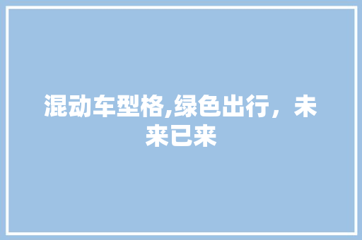 混动车型格,绿色出行，未来已来