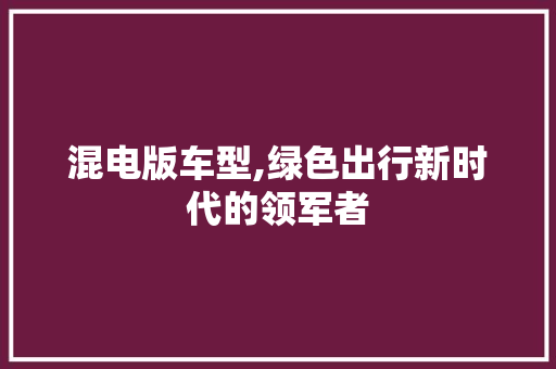 混电版车型,绿色出行新时代的领军者