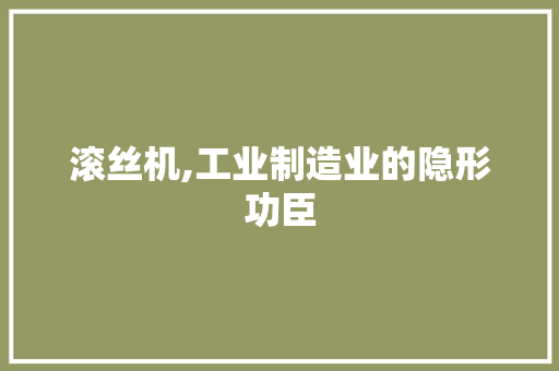 滚丝机,工业制造业的隐形功臣