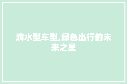 滴水型车型,绿色出行的未来之星