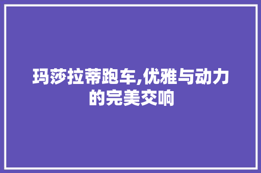 玛莎拉蒂跑车,优雅与动力的完美交响