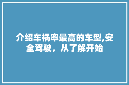 介绍车祸率最高的车型,安全驾驶，从了解开始