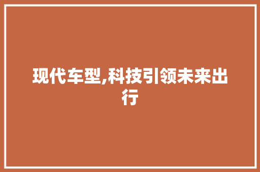 现代车型,科技引领未来出行