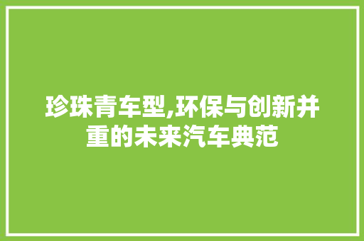 珍珠青车型,环保与创新并重的未来汽车典范
