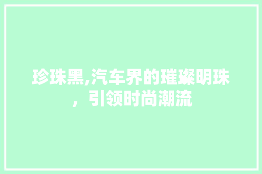 珍珠黑,汽车界的璀璨明珠，引领时尚潮流