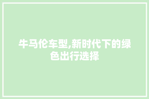 牛马伦车型,新时代下的绿色出行选择