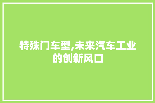 特殊门车型,未来汽车工业的创新风口