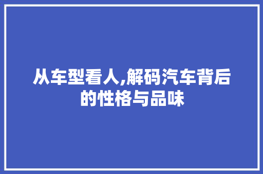 从车型看人,解码汽车背后的性格与品味