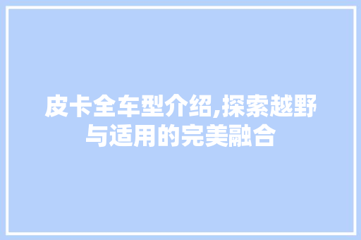 皮卡全车型介绍,探索越野与适用的完美融合