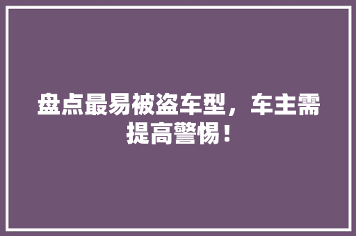 盘点最易被盗车型，车主需提高警惕！