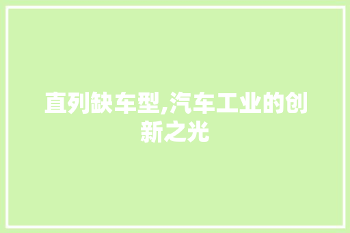 直列缺车型,汽车工业的创新之光