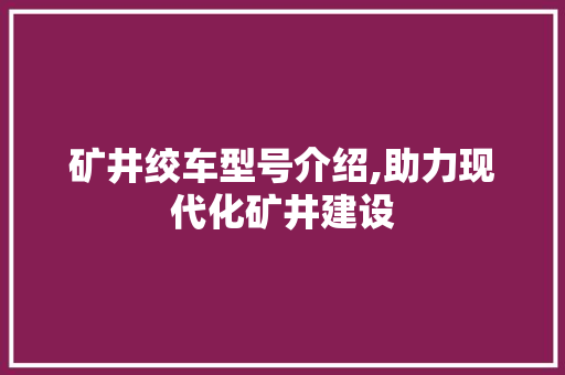 矿井绞车型号介绍,助力现代化矿井建设