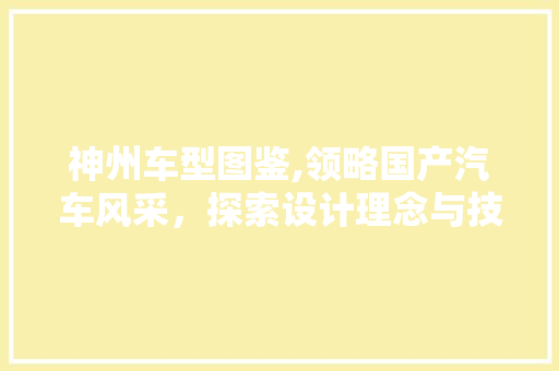 神州车型图鉴,领略国产汽车风采，探索设计理念与技术创新