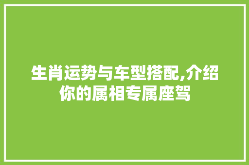 生肖运势与车型搭配,介绍你的属相专属座驾