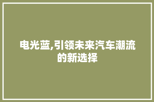 电光蓝,引领未来汽车潮流的新选择