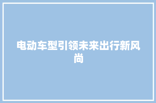 电动车型引领未来出行新风尚