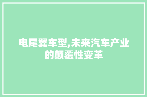 电尾翼车型,未来汽车产业的颠覆性变革