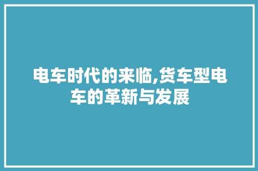 电车时代的来临,货车型电车的革新与发展
