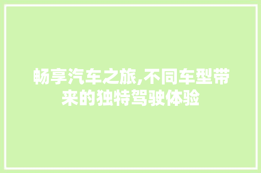 畅享汽车之旅,不同车型带来的独特驾驶体验