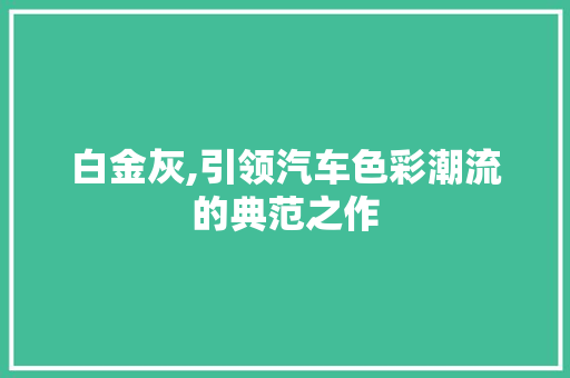白金灰,引领汽车色彩潮流的典范之作