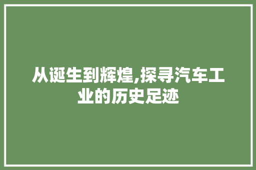 从诞生到辉煌,探寻汽车工业的历史足迹 新能源汽车