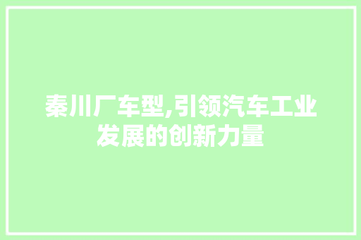 秦川厂车型,引领汽车工业发展的创新力量