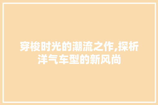 穿梭时光的潮流之作,探析洋气车型的新风尚
