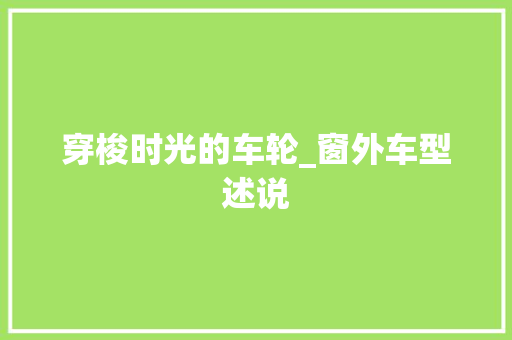 穿梭时光的车轮_窗外车型述说