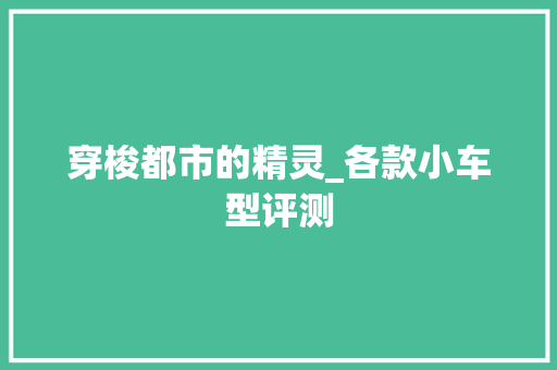 穿梭都市的精灵_各款小车型评测