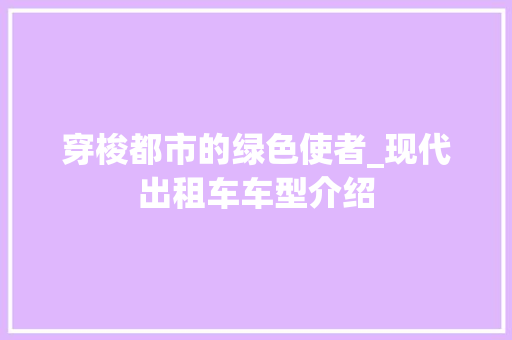穿梭都市的绿色使者_现代出租车车型介绍