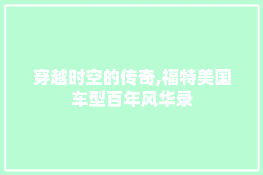 穿越时空的传奇,福特美国车型百年风华录