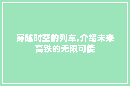 穿越时空的列车,介绍未来高铁的无限可能