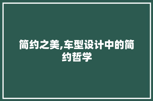 简约之美,车型设计中的简约哲学