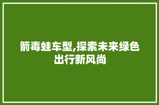 箭毒蛙车型,探索未来绿色出行新风尚