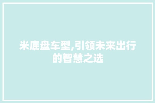 米底盘车型,引领未来出行的智慧之选